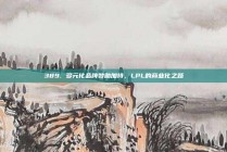 389. 多元化品牌赞助加持，LPL的商业化之路