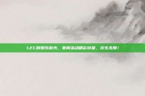 LEC的娱乐时光，赛间活动精彩纷呈，欢乐无限！