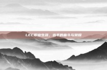 LEC职业生涯，选手的奋斗与荣耀