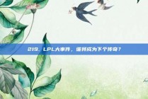 219. LPL大事件，谁将成为下个传奇？