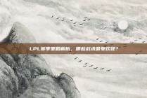 LPL赛季策略解析，哪些战术最受欢迎？