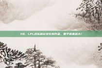 116. LPL战队粉丝文化渐升温，圈子越来越大！