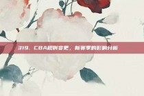 319. CBA规则变更，新赛季的影响分析🔄