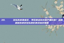 39. 📉 球队伤病潮来袭，季后赛走向或受严重影响？深度解析伤病对球队的影响及应对策略