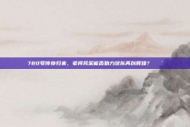 780号传奇归来，老将风采能否助力球队再创辉煌？👴✨