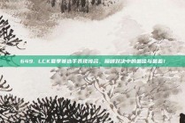 649. LCK夏季赛选手表现排名，巅峰对决中的最佳与最差！