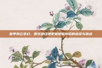 意甲风云变幻，俱乐部经理更替频繁背后的选择与挑战