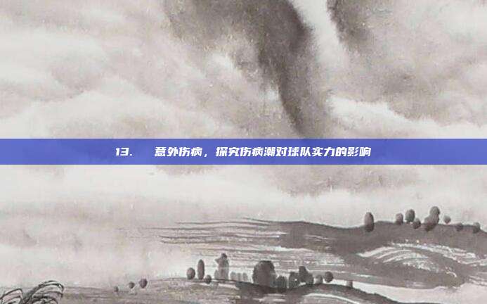 13. ⏳ 意外伤病，探究伤病潮对球队实力的影响  第1张