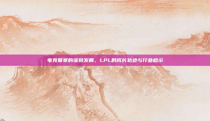 电竞联赛的蓬勃发展，LPL的成长轨迹与行业启示  第1张