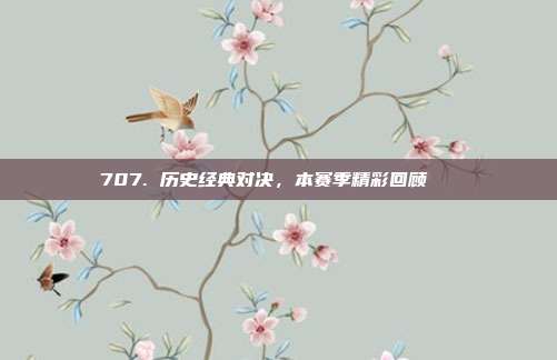 707. 历史经典对决，本赛季精彩回顾📅  第1张