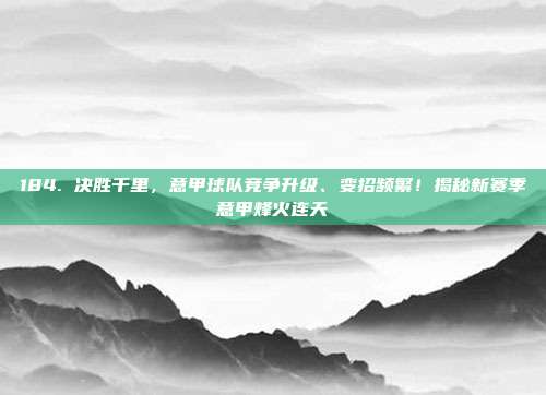 184. 决胜千里，意甲球队竞争升级、变招频繁！揭秘新赛季意甲烽火连天  第1张