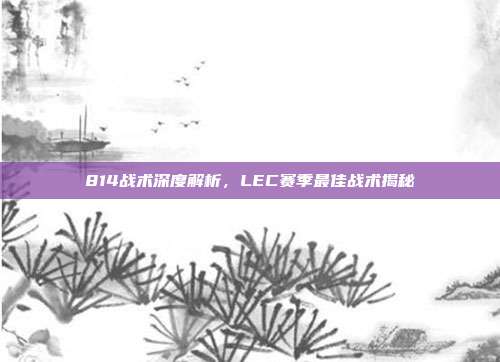 814战术深度解析，LEC赛季最佳战术揭秘  第1张