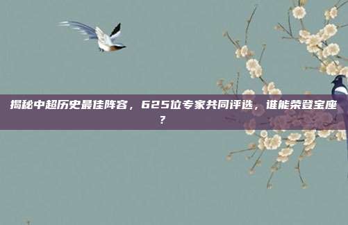 揭秘中超历史最佳阵容，625位专家共同评选，谁能荣登宝座？🏆  第1张