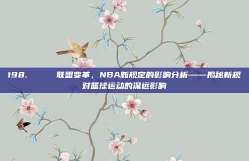 198. 🏆 联盟变革，NBA新规定的影响分析——揭秘新规对篮球运动的深远影响  第1张