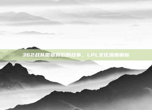 362战队徽章背后的故事，LPL文化深度解析  第1张