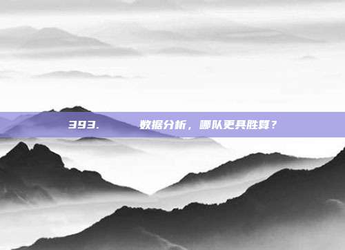 393. 📈 数据分析，哪队更具胜算？  第1张