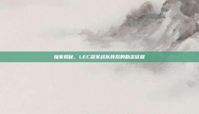 独家揭秘，LEC冠军战队背后的励志征程  第1张